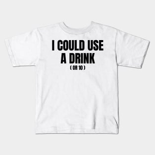 I COULD USE A DRINK Kids T-Shirt